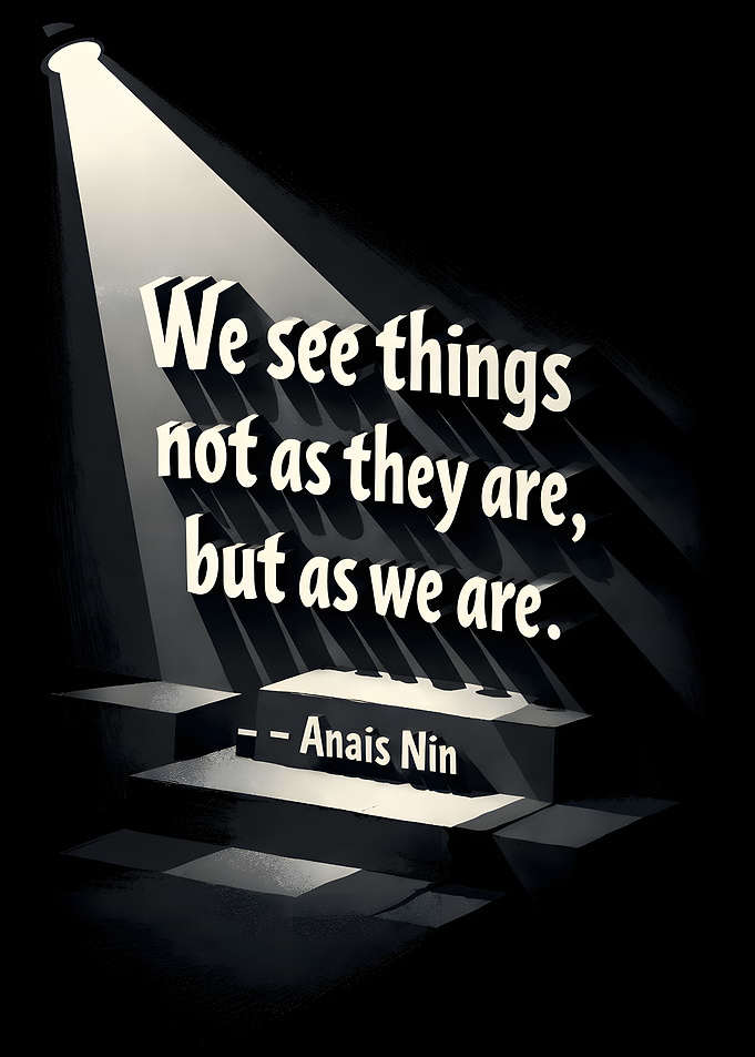We see things not as they are, but as we are.
