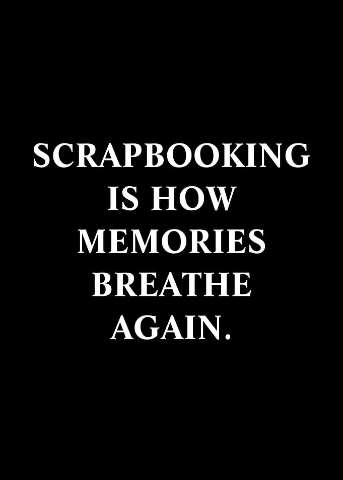 Scrapbooking is how memories breathe again.