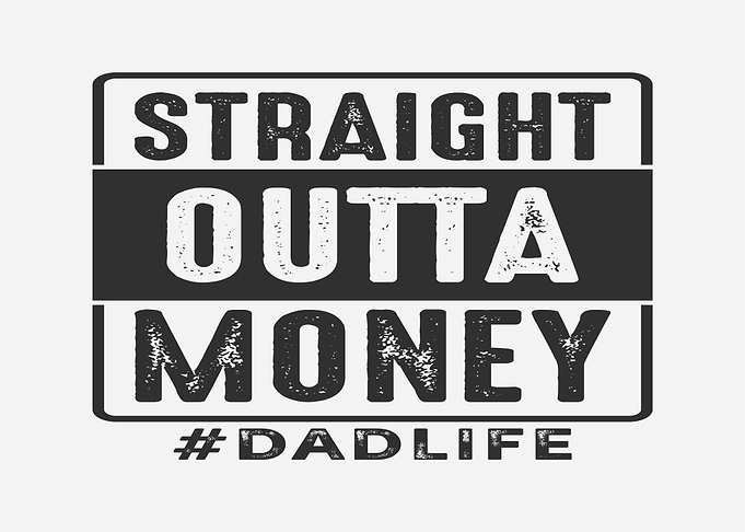 Straight Outta Money Dad Life