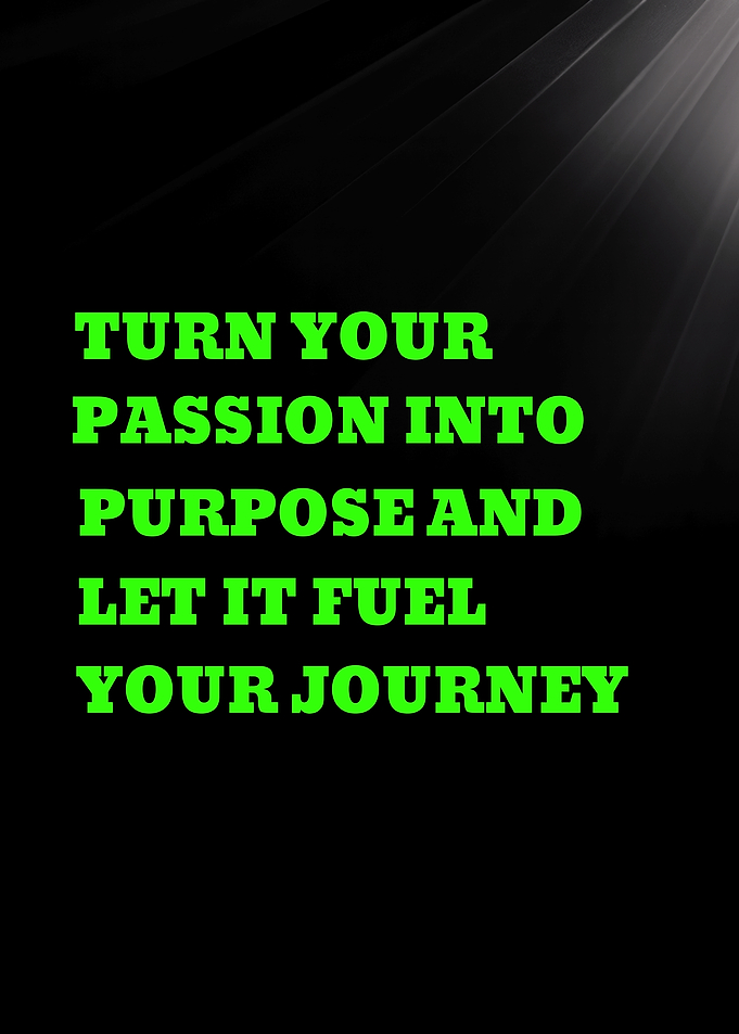 TURN YOUR PASSION INTO PURPOSE - Inspirational Quote