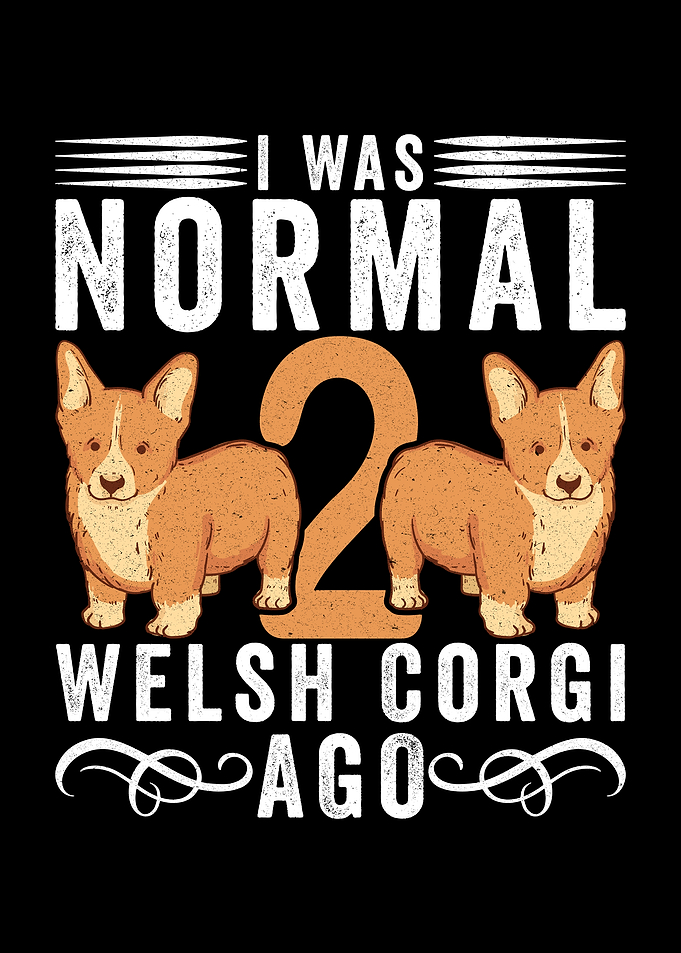 I Was Normal 2 Welsh Corgi Ago