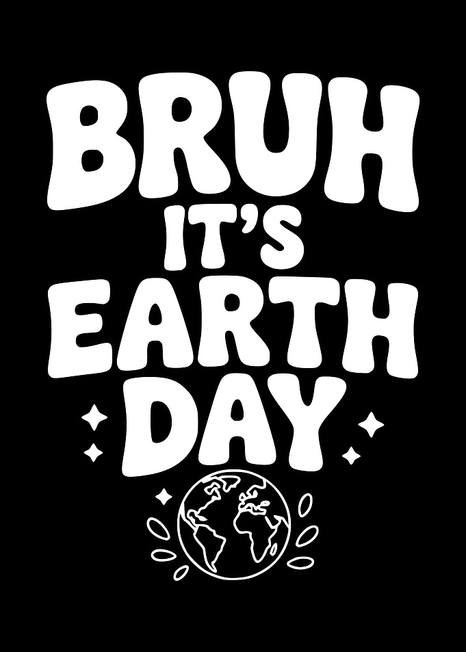 Bruh It's Earth Day Text Art