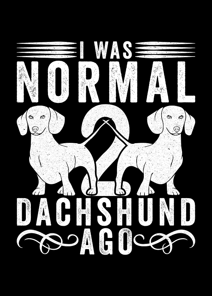 I Was Normal 2 Dachshunds Ago