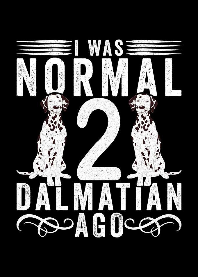 I Was Normal 2 Dalmatians Ago