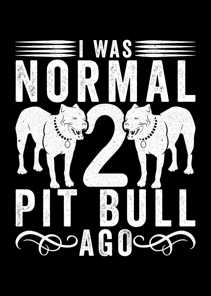 I Was Normal 2 Pitbulls Ago