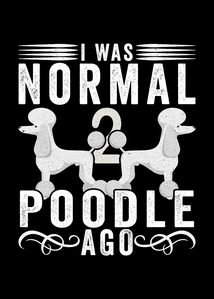 I Was Normal 2 Poodles Ago