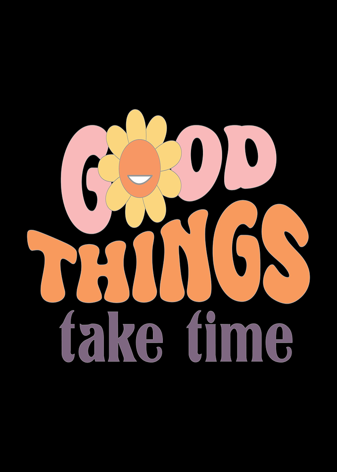 Good Things Take Time Retro Flower