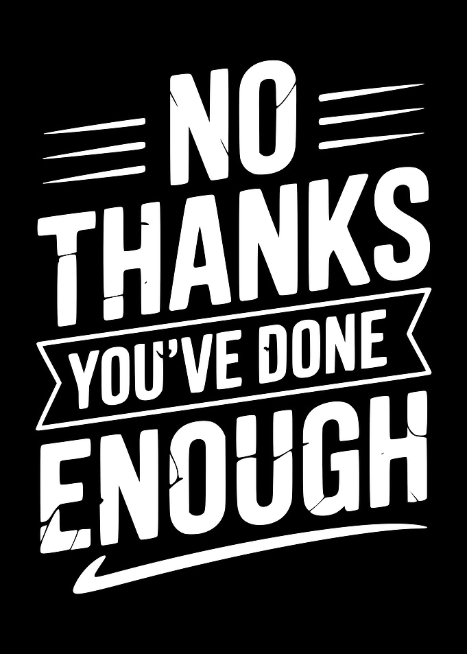 No Thanks You've Done Enough Text Art