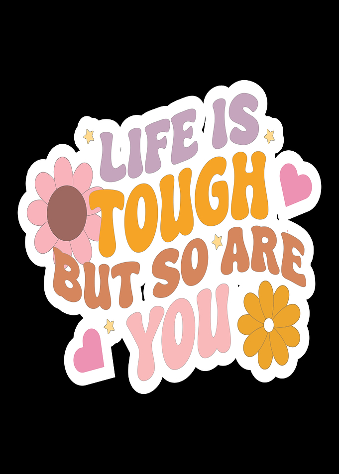 Life is Tough But So Are You Sticker