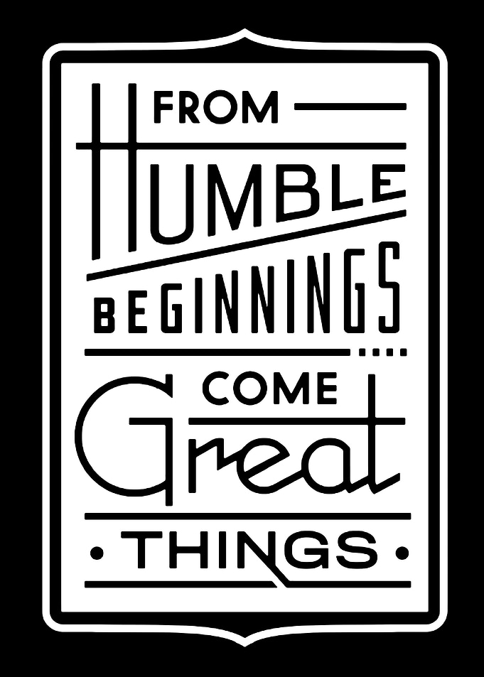 From Humble Beginnings Come Great Things Quote