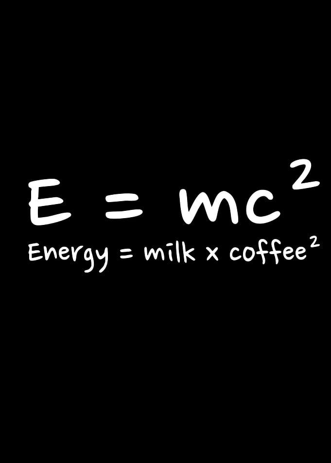 E=mc² Energy = milk x coffee²
