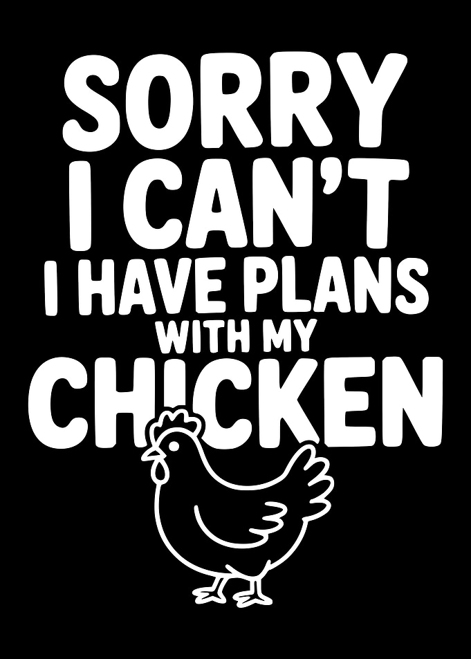 Sorry I Can't I Have Plans With My Chicken