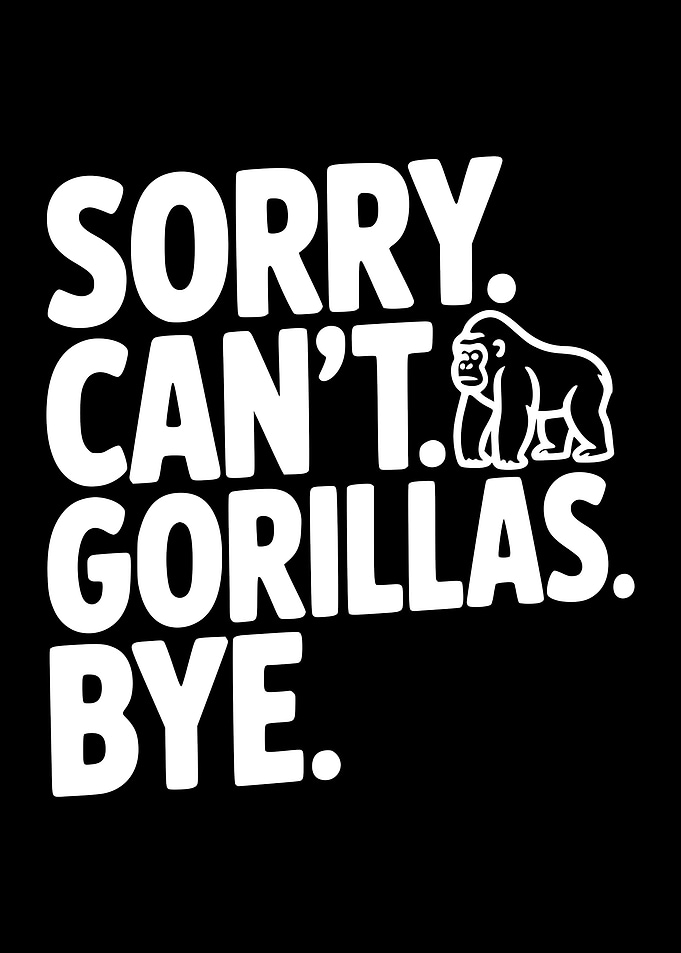 Sorry Can't Gorillas Bye