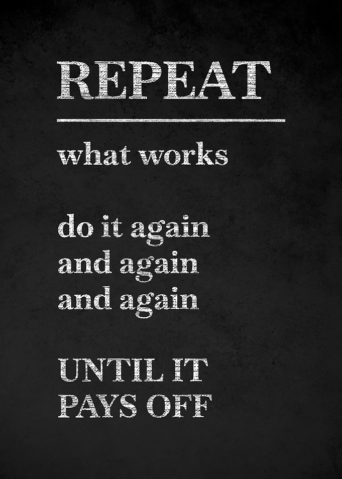 Repeat What Works Until It Pays Off