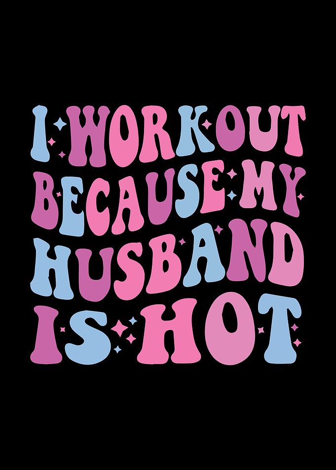 I Workout Because My Husband Is Hot