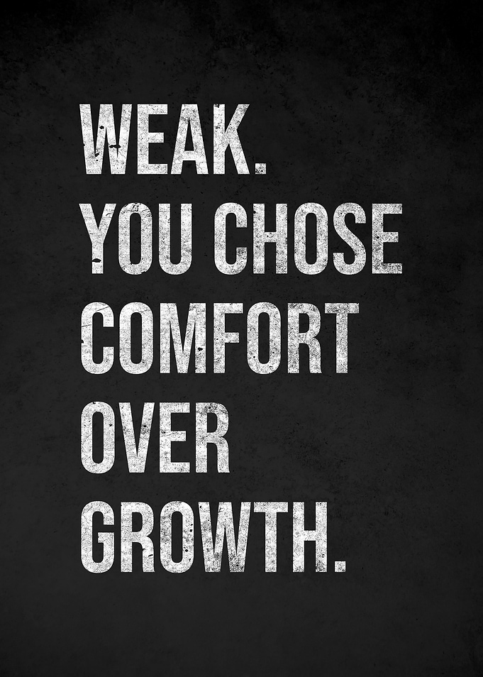 Weak. You Chose Comfort Over Growth.