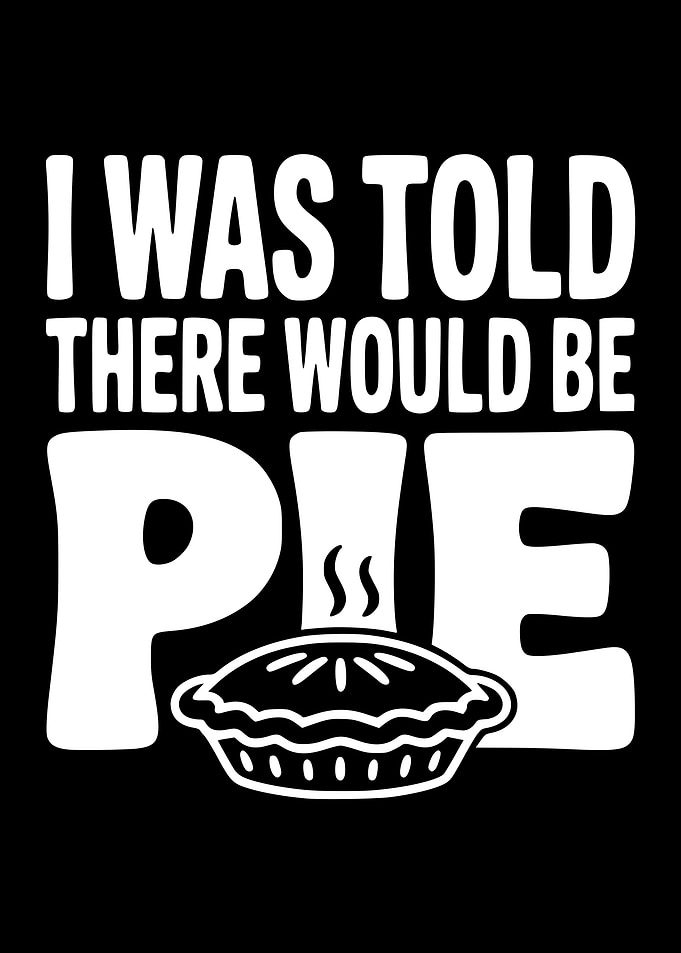 I Was Told There Would Be Pie