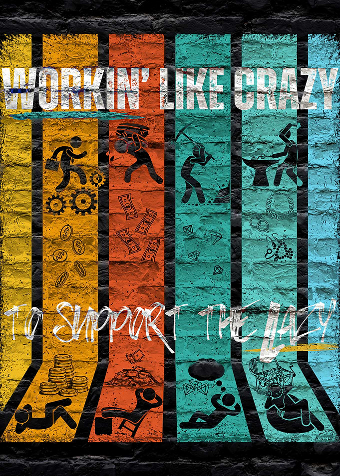 Workin' Like Crazy To Support The Lazy