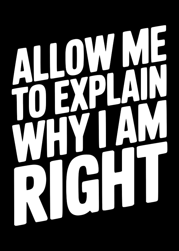 Allow Me To Explain Why I Am Right