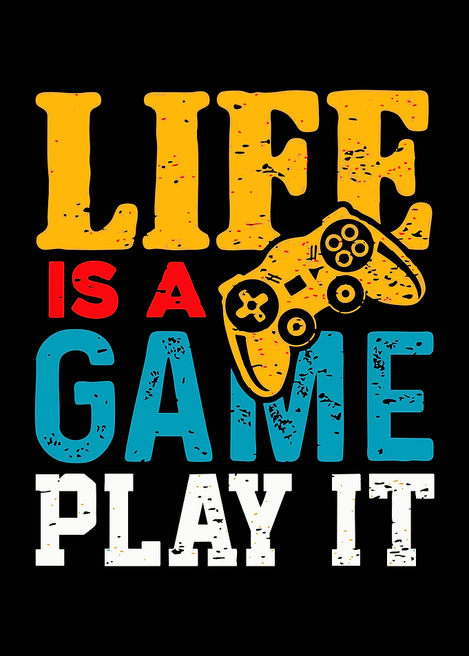 Life is a Game Play It