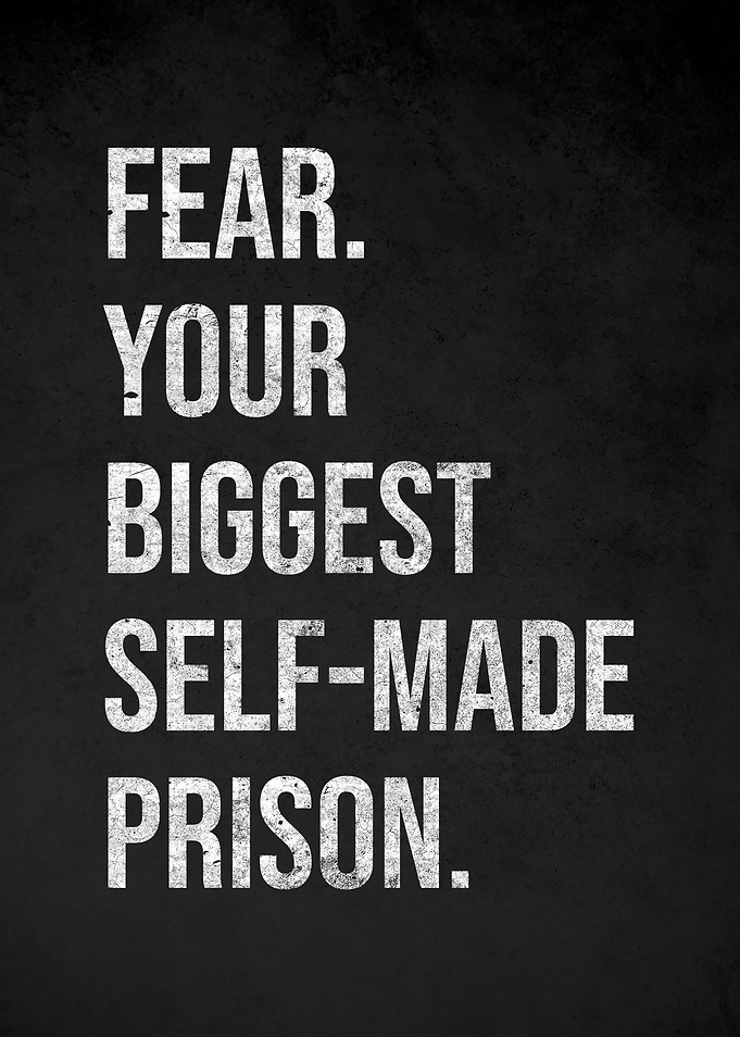 Fear is a self-made prison