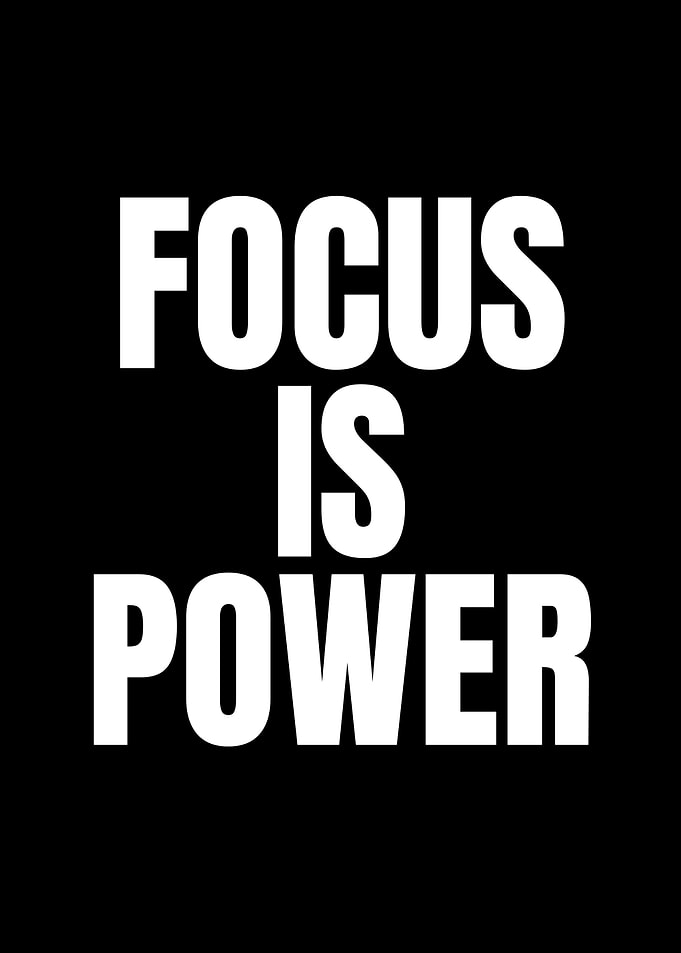 Focus is Power