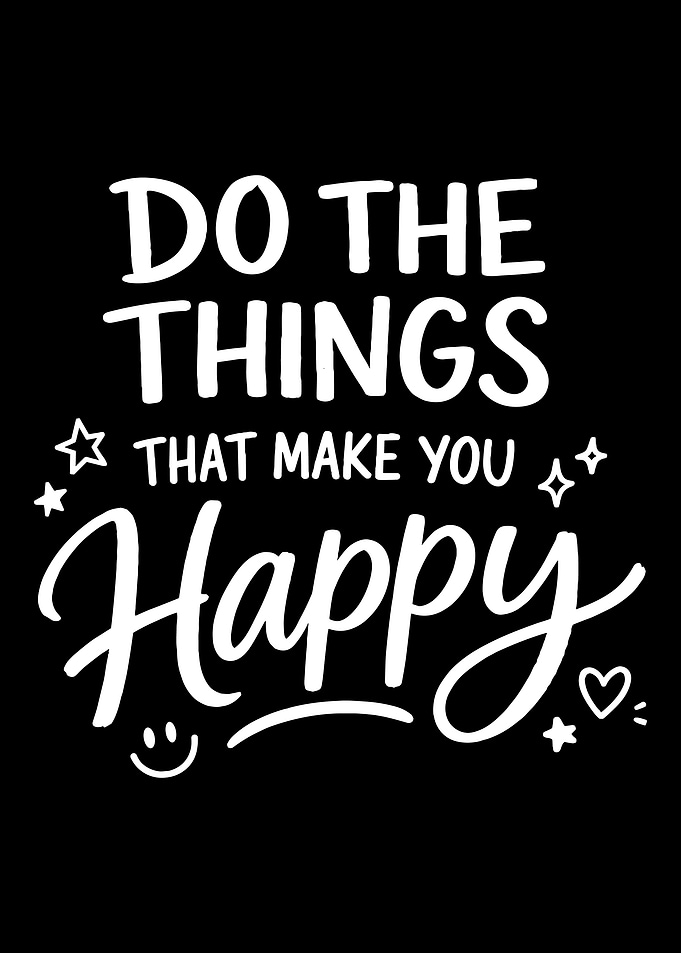 Do the things that make you happy