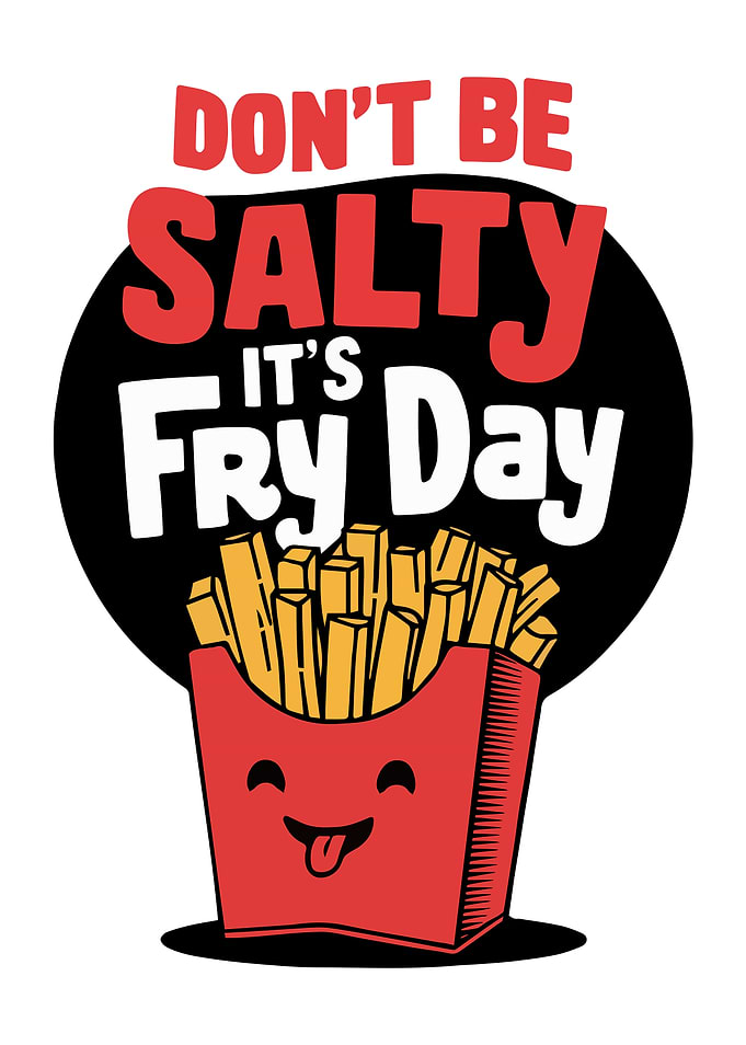 Don't Be Salty It's Fry Day