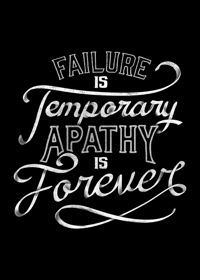 Failure is Temporary Apathy is Forever