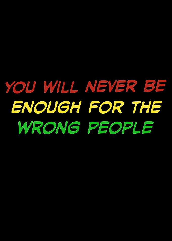 You Will Never Be Enough For The Wrong People