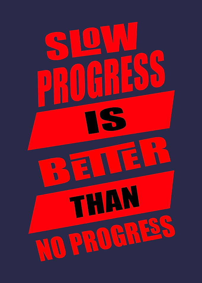 Slow Progress Is Better Than No Progress