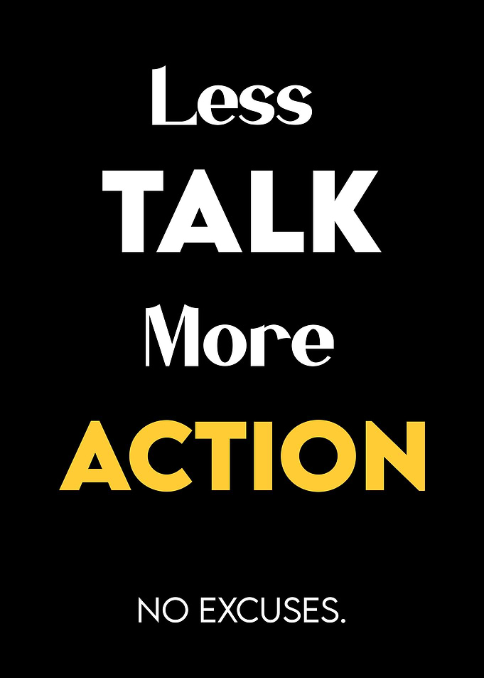 Less Talk More Action No Excuses