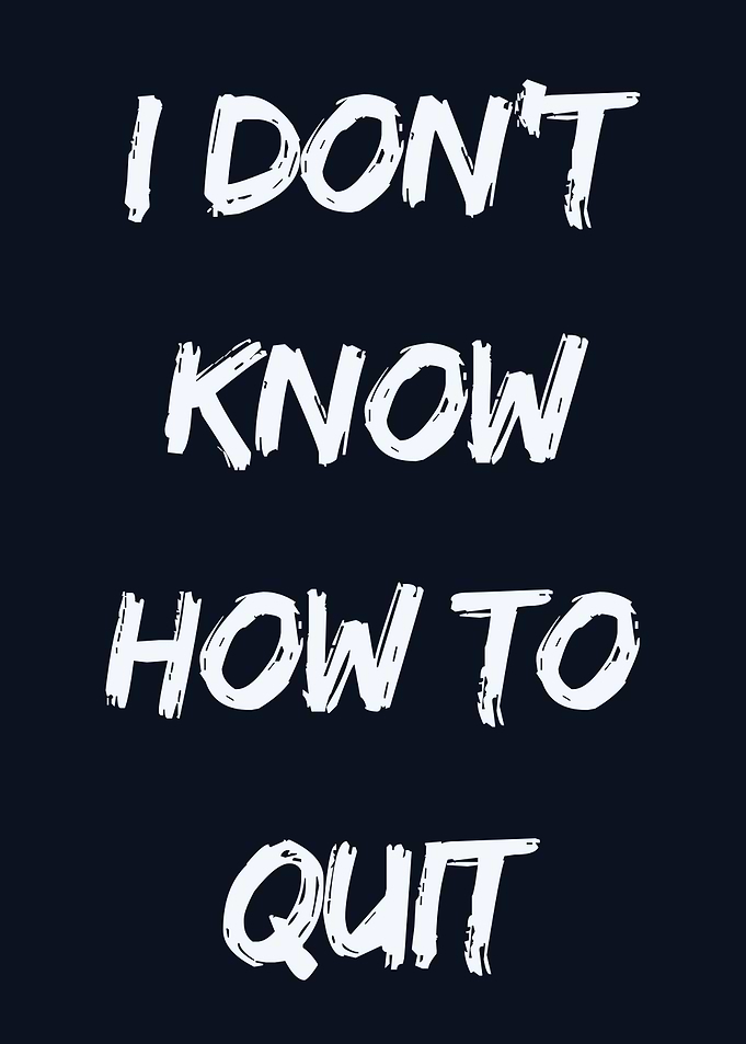I Don't Know How to Quit