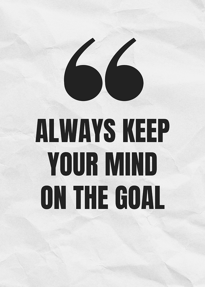 Always Keep Your Mind on the Goal
