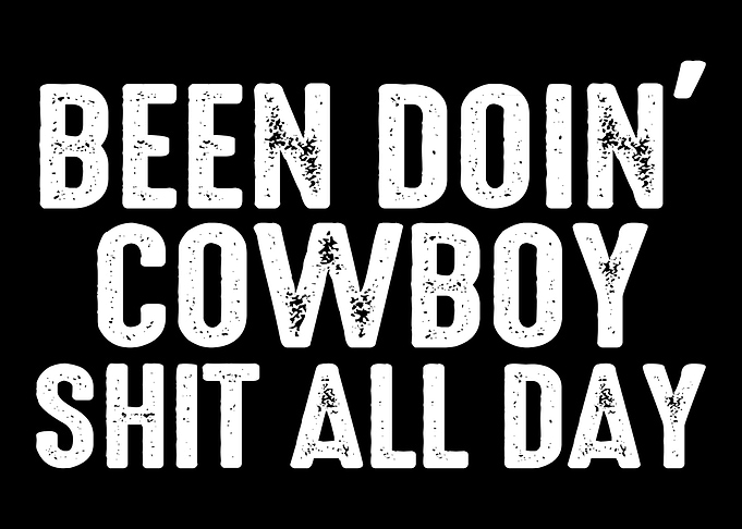Been Doin Cowboy Shit All Day Text