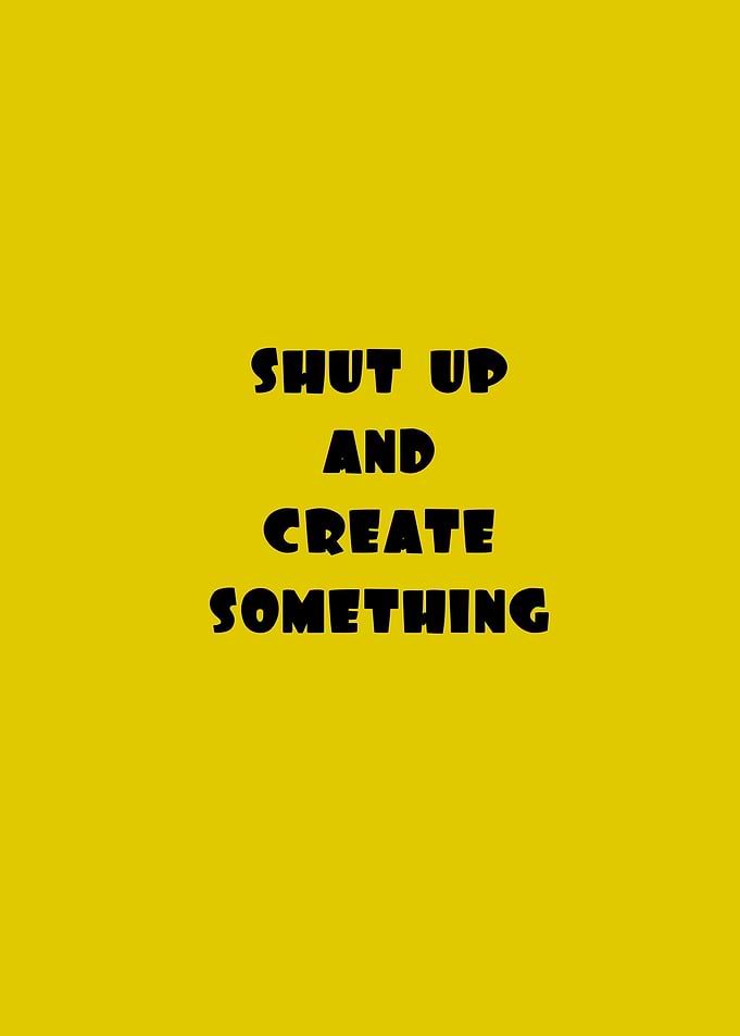 Shut Up And Create Something Text Art