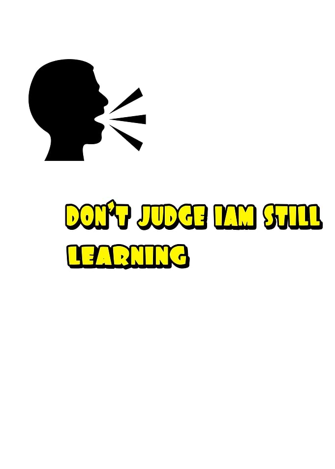 Don't Judge I Am Still Learning