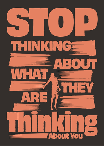 Stop Thinking About What They Are Thinking About You