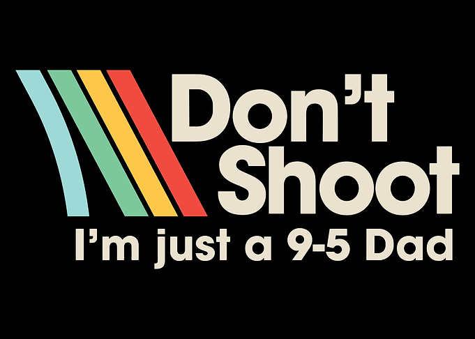 Don't Shoot I'm Just a 9-5 Dad