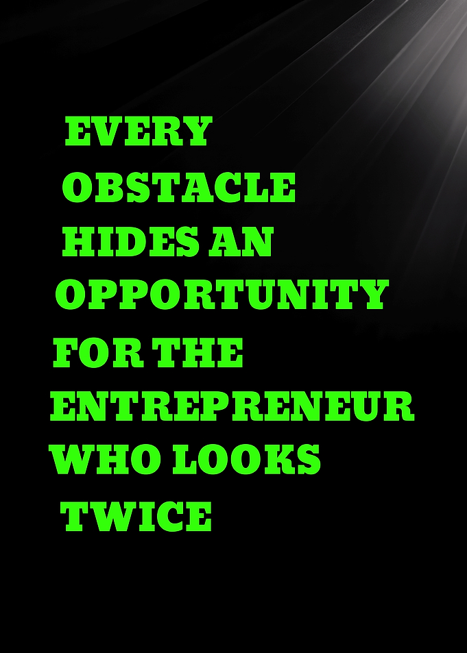 EVERY OBSTACLE HIDES AN OPPORTUNITY - Entrepreneurial Opportunity Quote