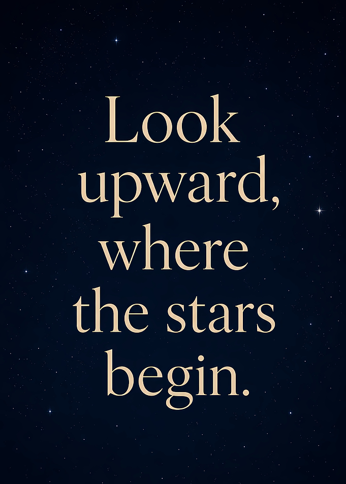 Look upward, where the stars begin.