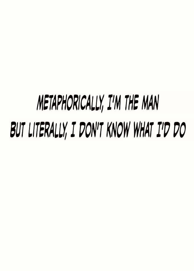 Metaphorically I'm the Man