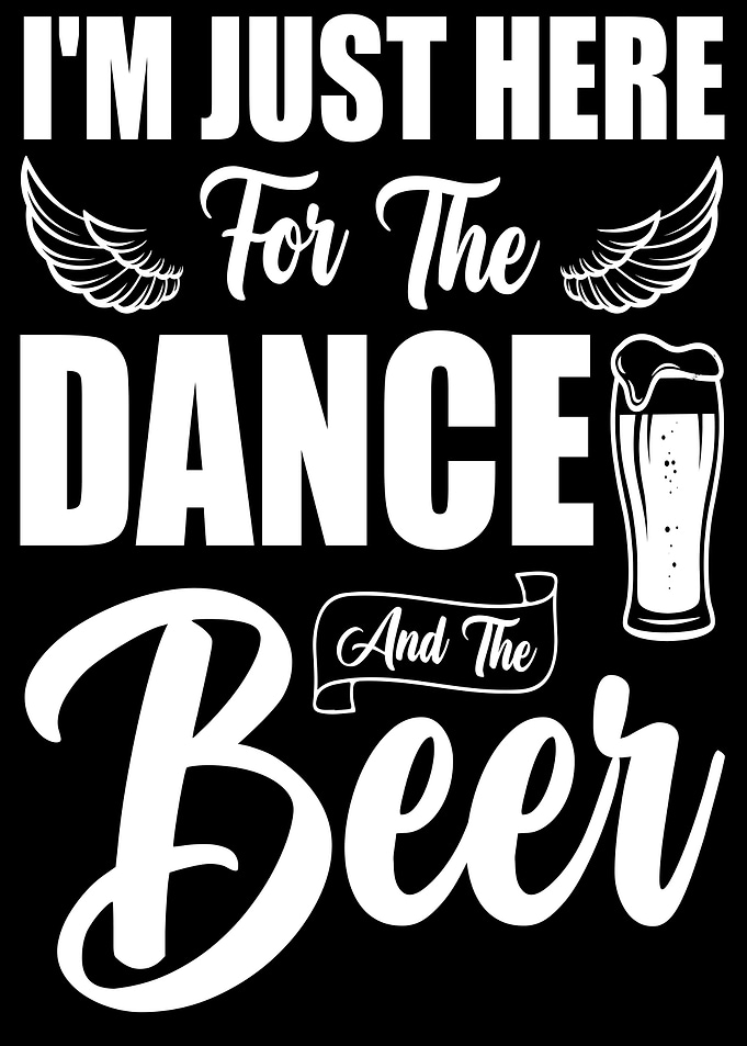 I'm Just Here For The Dance And The Beer