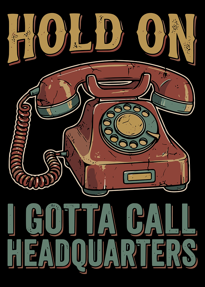 Hold On I Gotta Call Headquarters