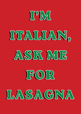 I'm Italian, Ask Me For Lasagna