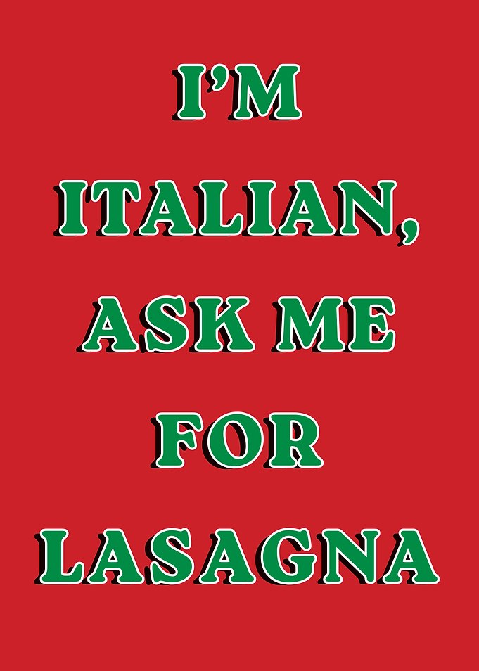 I'm Italian, Ask Me For Lasagna