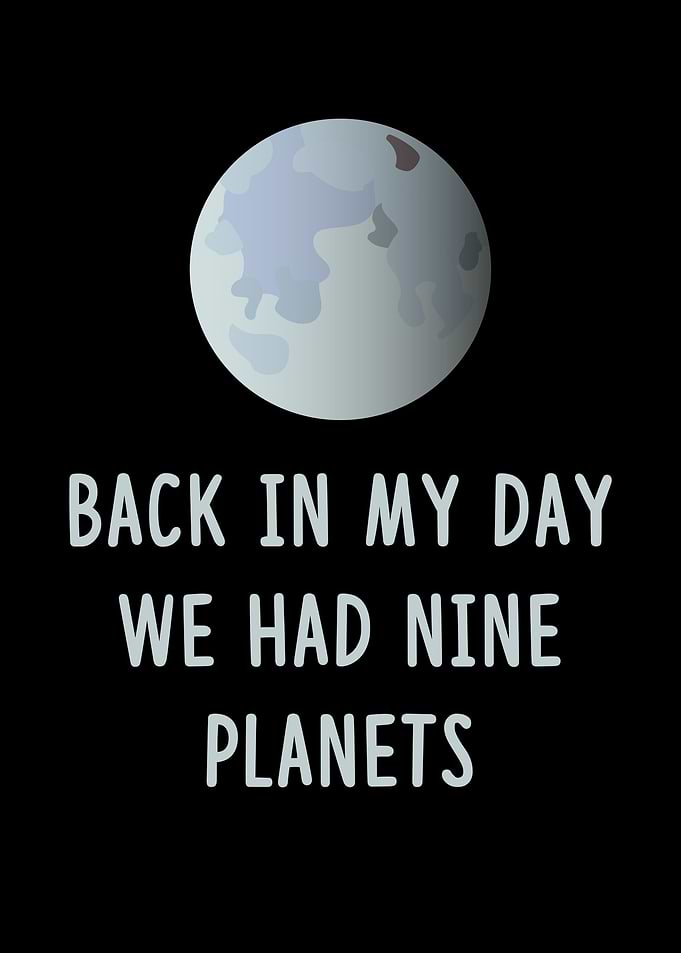 Back in my day we had nine planets