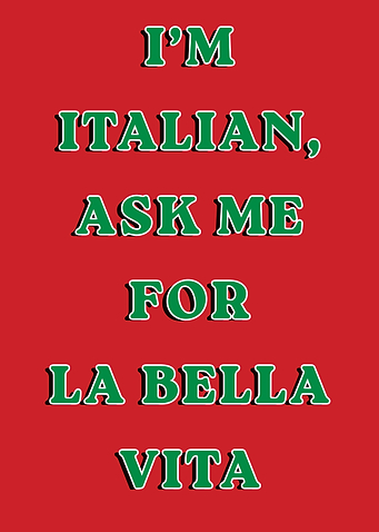 I'm Italian, Ask Me For La Bella Vita