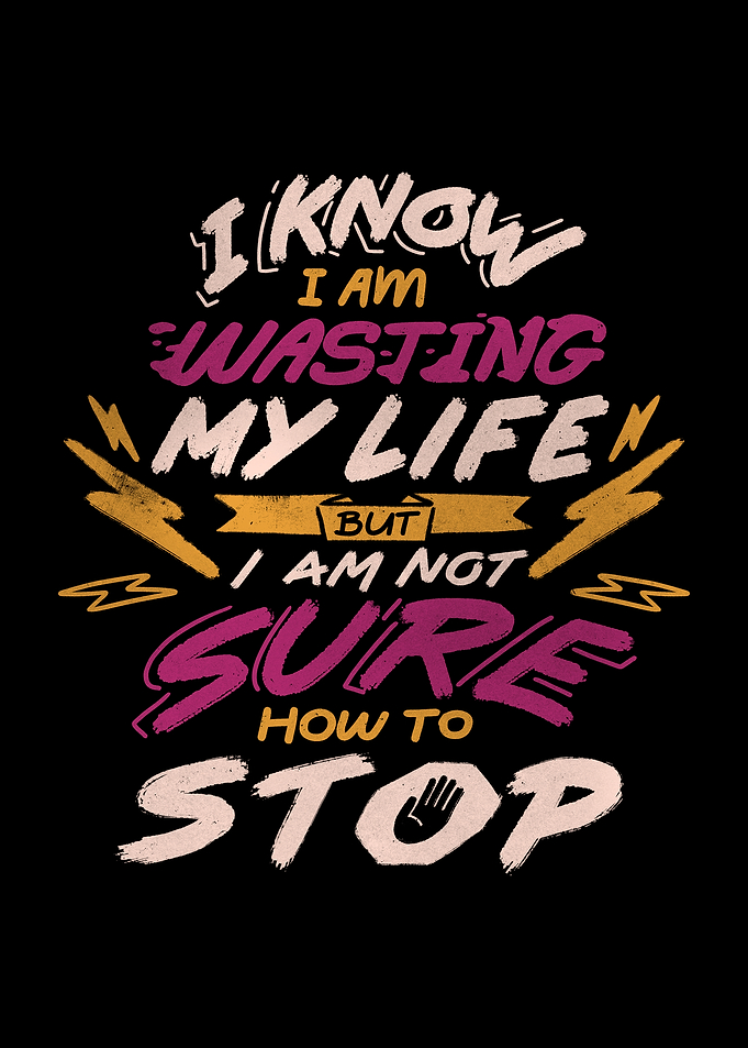 I Know I Am Wasting My Life but I Am Not Sure How to Stop