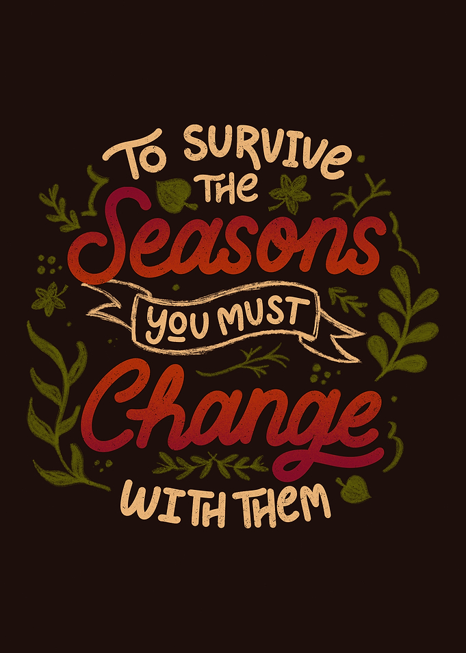 To Survive The Seasons You Must Change With Them